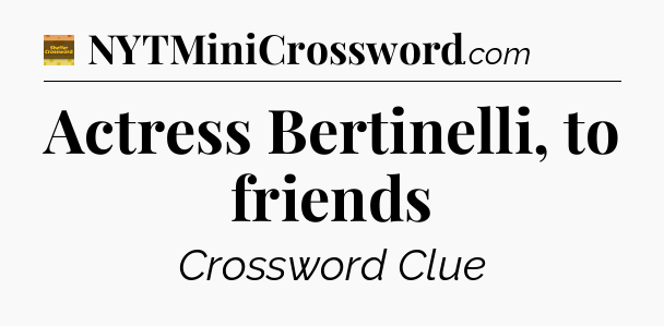 Actress Bertinelli, to friends - Eugene Sheffer Crossword