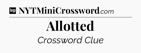 Allotted Crossword Clue