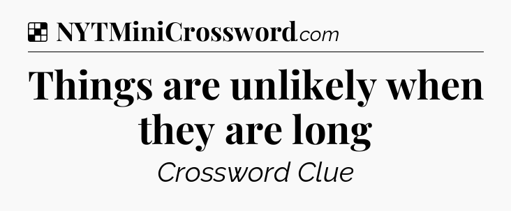 Solution: Things are unlikely when they are long - NYT Crossword