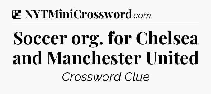 Solution: Soccer org. for Chelsea and Manchester United - NYT Crossword
