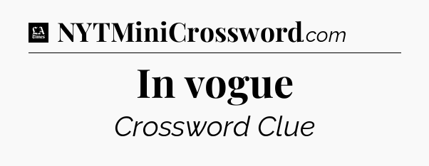 In vogue - LA Times Crossword