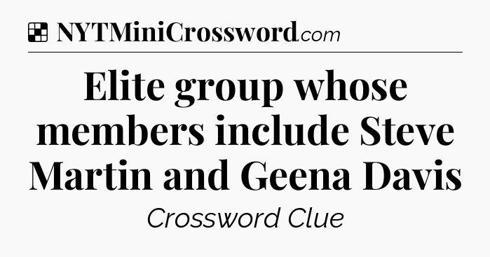 Solution: Elite group whose members include Steve Martin and Geena Davis - NYT Crossword