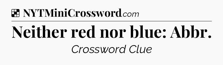 Solution: Neither red nor blue: Abbr - NYT Crossword