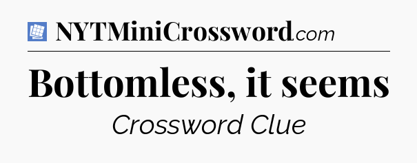 Bottomless, it seems Puzzle Page Crossword Clue