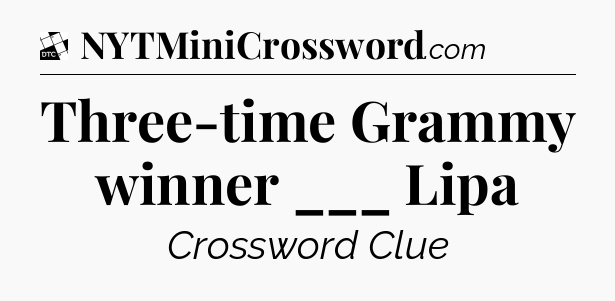 Three-time Grammy winner ___ Lipa - Daily Themed Classic Crossword