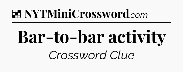 Solution: Bar-to-bar activity - NYT Crossword