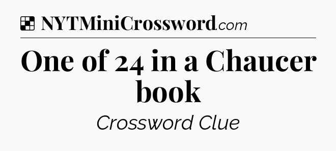 Solution: One of 24 in a Chaucer book - NYT Crossword