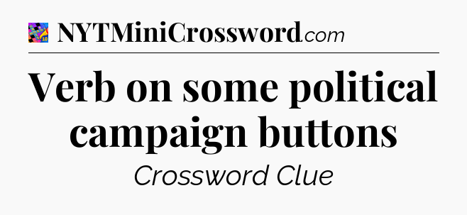 Verb on some political campaign buttons Crossword Clue