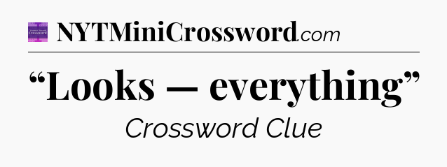 “Looks — everything” - Thomas Joseph Crossword
