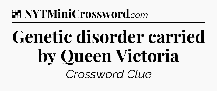 Solution: Genetic disorder carried by Queen Victoria - NYT Crossword