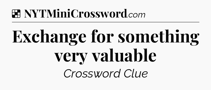Solution: Exchange for something very valuable - NYT Crossword