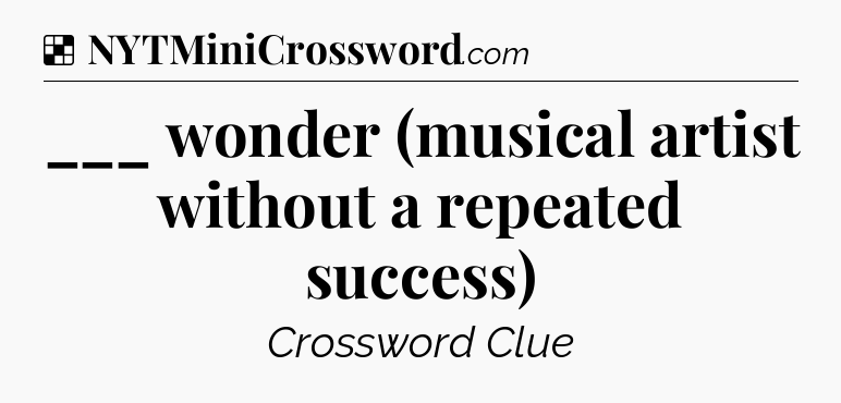 Solution: ___ wonder (musical artist without a repeated success) - NYT Crossword