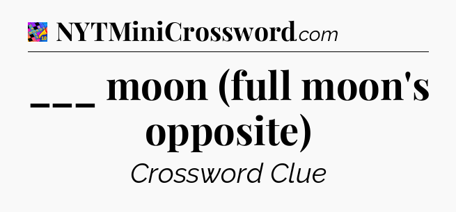 ___ moon (full moon's opposite) Crossword Clue