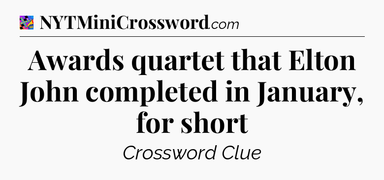 Awards quartet that Elton John completed in January, for short Crossword Clue