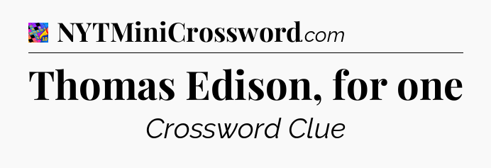 Thomas Edison, for one Crossword Clue