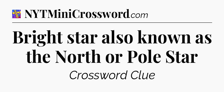 Bright star also known as the North or Pole Star Codycross