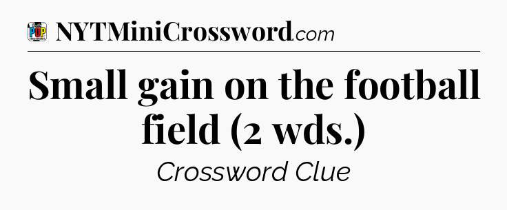 Small gain on the football field (2 wds.) Crossword Clue