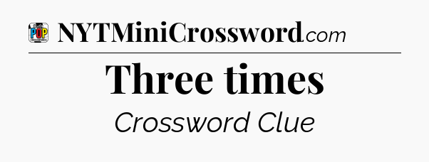 Three times Crossword Clue