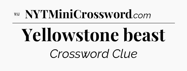 Yellowstone beast - WSJ Crossword