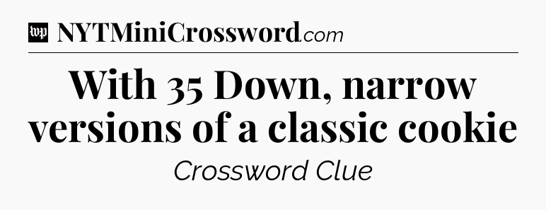 With 35 Down, narrow versions of a classic cookie Crossword Clue