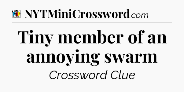 Tiny member of an annoying swarm Crossword Clue