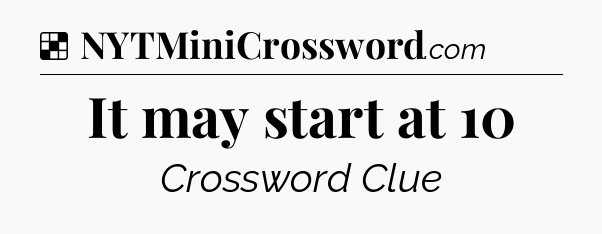 Solution: It may start at 10 - NYT Crossword