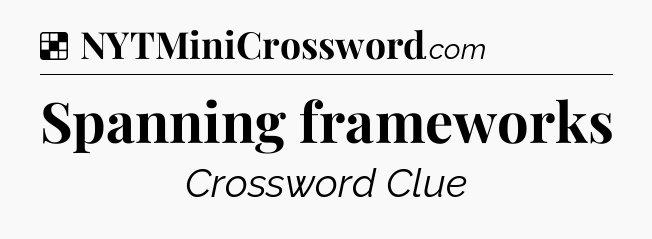 Solution: Spanning frameworks - NYT Crossword