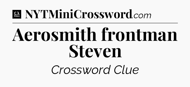 Aerosmith frontman Steven - LA Times Crossword