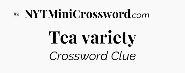 Tea variety - WSJ Crossword