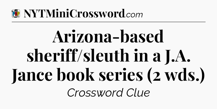 Arizona-based sheriff/sleuth in a J.A. Jance book series (2 wds.) Crossword Clue