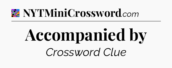 Accompanied by Crossword Clue