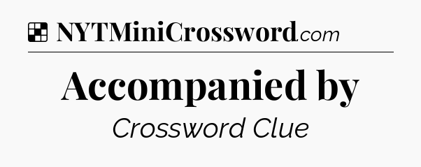 Solution: Accompanied by - NYT Crossword