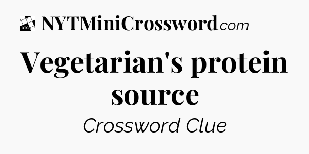 Vegetarian's protein source - Daily Themed Mini Crossword