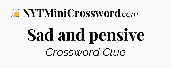 Sad and pensive - 7 Little Words