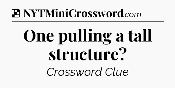 Solution: One pulling a tall structure - NYT Crossword