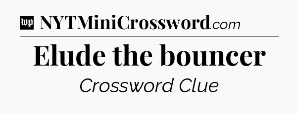 Elude the bouncer Crossword Clue