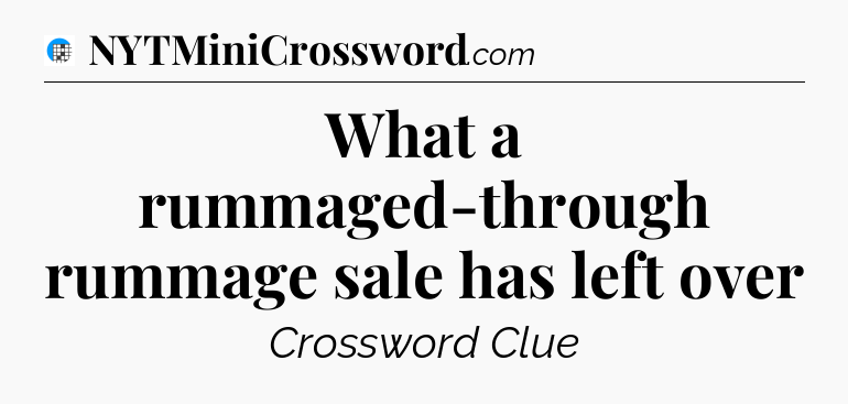 What a rummaged-through rummage sale has left over Crossword Clue