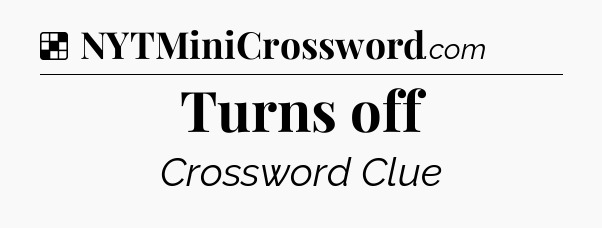 Turns off NYT Crossword