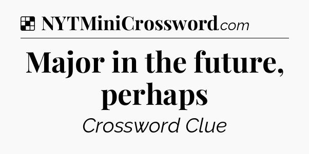 Solution: Major in the future, perhaps - NYT Crossword