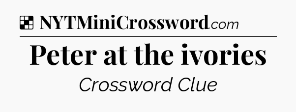 Solution: Peter at the ivories - NYT Crossword