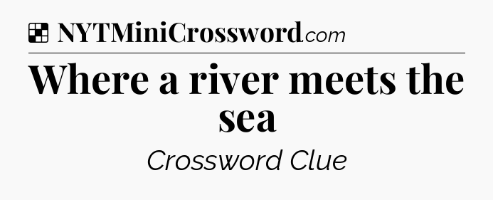 Solution: Where a river meets the sea - NYT Crossword