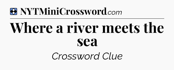 Solution: Where a river meets the sea - NYT Mini Crossword