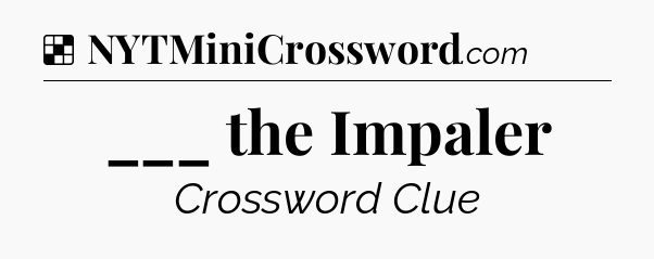 Solution: ___ the Impaler - NYT Crossword