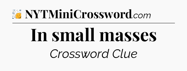 In small masses - 7 Little Words