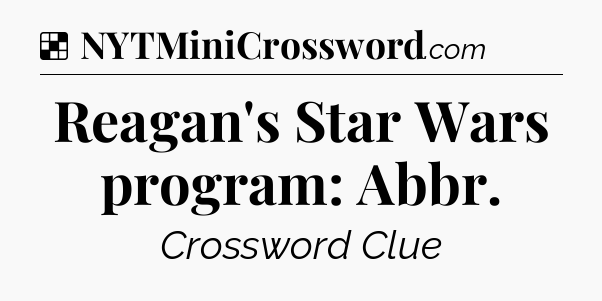 Solution: Reagan's Star Wars program: Abbr - NYT Crossword