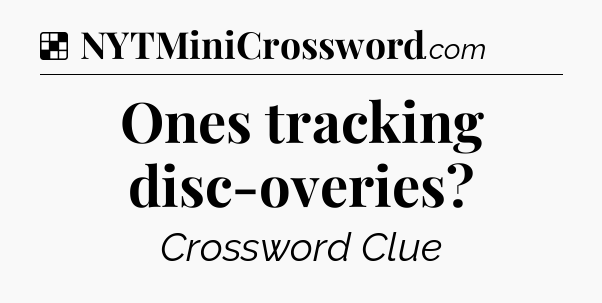 Solution: Ones tracking disc-overies - NYT Crossword