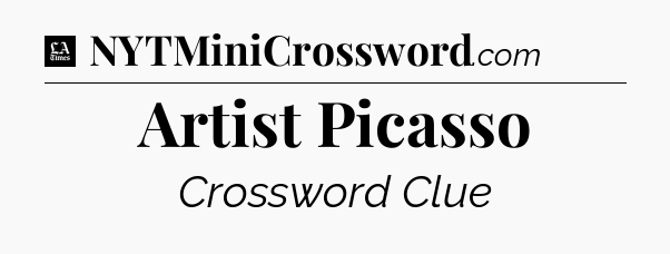 Artist Picasso - LA Times Crossword