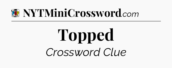 Topped Crossword Clue
