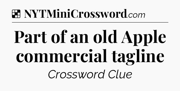 Solution: Part of an old Apple commercial tagline - NYT Crossword