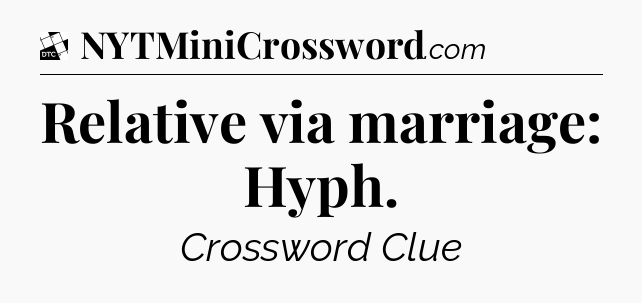 Relative via marriage: Hyph - Daily Themed Classic Crossword
